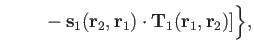 $\displaystyle \left.~~~~~~ - \mathbf s_1(\mathbf r_2,\mathbf r_1)\cdot \mathbf T_1(\mathbf r_1,\mathbf r_2)
\right]
\biggr\},$