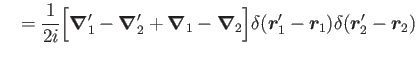 $\displaystyle ~~ = \frac{1}{2i}\Big[ \bm{\nabla}'_1-\bm{\nabla}'_2+\bm{\nabla}_1-\bm{\nabla}_2\Big] \delta(\bm{r}'_1-\bm{r}_1)\delta(\bm{r}'_2-\bm{r}_2)$