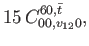 $\displaystyle 15 \, C_{00,v_{12}0}^{60,\bar{t}},$