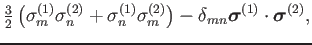 $\displaystyle {\textstyle{\frac{3}{2}}}\left(\sigma^{(1)}_m\sigma^{(2)}_n + \si...
...}_n\sigma^{(2)}_m\right)
-\delta_{mn} \bm{\sigma}^{(1)}\cdot\bm{\sigma}^{(2)} ,$