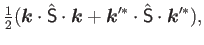 $\displaystyle {\textstyle{\frac{1}{2}}}(\bm{k} \cdot\hat{{\mathsf S}}\cdot\bm{k}
+\bm{k}'^*\cdot\hat{{\mathsf S}}\cdot\bm{k}'^*),$