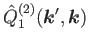 $\displaystyle \hat{Q}^{(2)}_1 (\bm{k}',\bm{k})$