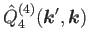 $\displaystyle \hat{Q}^{(4)}_4 (\bm{k}',\bm{k})$