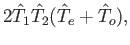 $\displaystyle 2\hat{T}_1 \hat{T}_2 (\hat{T}_e + \hat{T}_o) ,$