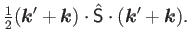 $\displaystyle {\textstyle{\frac{1}{2}}}(\bm{k}'+\bm{k}) \cdot\hat{{\mathsf S}}\cdot(\bm{k}'+\bm{k}) .$