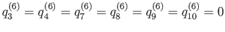 $q_3^{(6)}=q_4^{(6)}=q_7^{(6)}=q_8^{(6)}=q_9^{(6)}=q_{10}^{(6)}=0$