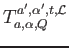 $T_{a, \alpha,Q}^{a',\alpha', t,\mathcal{L}} $