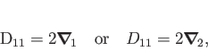 \begin{displaymath}
D_{11}= 2\boldsymbol\nabla _{\!1} \quad\mbox{or}\quad
D_{11}= 2\boldsymbol\nabla _{\!2},
\end{displaymath}