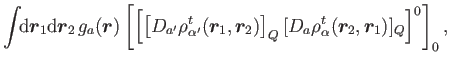 $\displaystyle \int\!\! {\rm d}{\bm{r}_1}{\rm d}{\bm{r}_2}\,
g_a(\bm{r}) \left[ ...
...right]_Q [D_{a}\rho_{\alpha}^t(\bm{r}_{2},\bm{r}_{1})]_{Q} \right]^0 \right]_0,$