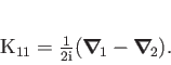 \begin{displaymath}
K_{11}= \frac{1}{2 {\mathrm i}} (\boldsymbol\nabla _{\!1}-\boldsymbol\nabla _{\!2}).
\end{displaymath}