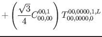 $\displaystyle +\left(\frac{\sqrt{3}}{4}C_{00,00}^{00,1} \right) T^{00,0000, 1,L}_{00,0000,0}$