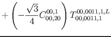 $\displaystyle +\left( - \frac{\sqrt{3}}{4}C_{00,20}^{00,1}\right) T^{00,0011, 1,L}_{00,0011,1}$
