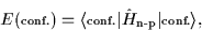 \begin{displaymath}
E(\mbox{\rm\scriptsize {conf.}})=\langle\mbox{\rm\scriptsize...
...m\scriptsize {n-p}}}\vert\mbox{\rm\scriptsize {conf.}}\rangle,
\end{displaymath}