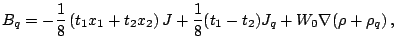$\displaystyle B_q=-\frac{1}{8}\left(t_1x_1+t_2x_2\right)J+\frac{1}{8} (t_1-t_2)J_q+W_0\nabla(\rho+\rho_q)\,,$