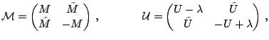 $\displaystyle \mathcal{M}=\left(\begin{matrix}M& \tilde M \\ \tilde M & - M \\ ...
...{matrix}U-\lambda& \tilde U \\ \tilde U & - U+\lambda \\ \end{matrix}\right)\,,$