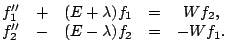$\displaystyle \begin{matrix}f_1'' &+& (E+\lambda)f_1 &=& W f_2 , \\ f_2'' &-& (E-\lambda)f_2 &=& -Wf_1 . \\ \end{matrix}$