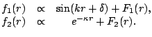 $\displaystyle \begin{matrix}f_1(r) &\propto& \sin(kr+\delta) + F_1(r) , \\ f_2(r) &\propto& e^{-\kappa r} + F_2(r) . \\ \end{matrix}$