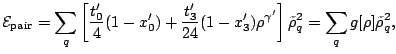 $\displaystyle \mathcal{E}_{\mathrm{pair}}=\sum_q \left[\frac{t_0'}{4}(1-x_0')+\...
...{24}(1-x_3')\rho^{\gamma'}\right] \tilde\rho_q^2=\sum_q g[\rho]\tilde\rho_q^2 ,$