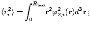 $\displaystyle \langle r_i^2\rangle=\int_0^{R_{\mathrm{box}}}\!\! \mathbf r^2\varphi_{2,i}^2(\mathbf r)d^3\mathbf r\,;$