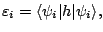 $\displaystyle \varepsilon_i=\langle\psi_i\vert h\vert\psi_i\rangle ,$