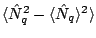 $ \langle \hat N_q^2-\langle\hat N_q\rangle^2\rangle$