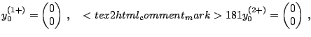 $\displaystyle y^{(1+)}_0 = \left(\begin{matrix}0\\ 0\\ \end{matrix}\right)\,, \...
...mment_mark>181 y^{(2+)}_0 = \left(\begin{matrix}0 \\ 0\\ \end{matrix}\right)\,,$