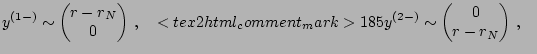 $\displaystyle y^{(1-)} \sim \left(\begin{matrix}r-r_N\\ 0\\ \end{matrix}\right)...
...85 y^{(2-)} \sim \left(\begin{matrix}0 \\ r-r_N\\ \end{matrix}\right)\,, \ \ \ $