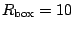 $ R_{\mathrm{box}}=10$