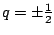 $ q=\pm\frac{1}{2}$