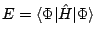 $ E=\langle\Phi\vert\hat{H}\vert\Phi\rangle$