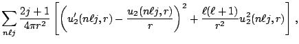 $\displaystyle \displaystyle
\sum_{n\ell j}\frac{2j+1}{4\pi r^2}
\left[
\left(u_...
...l j,r)}{r}\right)^2
+\frac{\ell(\ell+1)}{r^2}u_2^2(n\ell j,r)
\right]\,,
\hfill$