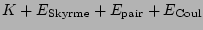 $\displaystyle K+E_{\mathrm{Skyrme}}
+E_{\mathrm{pair}}+ E_{\mathrm{Coul}}\hfill$