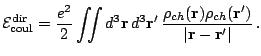 $\displaystyle \mathcal{E}_{\mathrm{coul}}^{\mathrm{dir}} =\frac{e^2}{2}\int\!\!...
...ch}({\mathbf r})\rho_{ch}({\mathbf r}')}{\vert{\mathbf r}-{\mathbf r}'\vert}\,.$