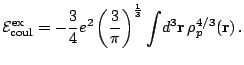 $\displaystyle \mathcal{E}_{\mathrm{coul}}^{\mathrm{ex}}= -\frac{3}{4}e^2\left(\...
...{\pi}\right)^{\frac{1}{3}} \int\! d^3{\mathbf r}\, \rho_p^{4/3}({\mathbf r})\,.$