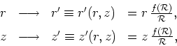 \begin{displaymath}
\begin{array}{llll}
r & \longrightarrow & r^{\prime }\equiv ...
...prime }(r ,z) & =
z \,\frac{f({\cal R})}{{\cal R}},
\end{array}\end{displaymath}