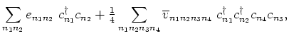 $\displaystyle \sum_{n_{1}n_{2}}e_{n_{1}n_{2}}~c_{n_{1}}^{\dagger }c_{n_{2}}
+{\...
...{1}n_{2}n_{3}n_{4}}~c_{n_{1}}^{\dagger }c_{n_{2}}^{\dagger
}c_{n_{4}}c_{n_{3}},$