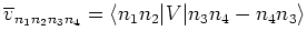 $ \overline{v}_{n_{1}n_{2}n_{3}n_{4}}=\langle
n_{1}n_{2}\vert V\vert n_{3}n_{4}-n_{4}n_{3}\rangle$