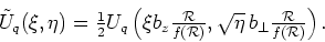 \begin{displaymath}
\tilde{U}_q(\xi,\eta)={\textstyle{\frac{1}{2}}}
U_q\left(\x...
...b_\bot{\textstyle{\frac{\mathcal{R}}{f(\mathcal{R})}}}\right).
\end{displaymath}