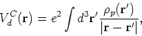 \begin{displaymath}
V^C_d({\bf r})=e^2 \int d^3 {\bf r^\prime}
\frac{\rho_p({\bf r^\prime})}{\vert{\bf r}-{\bf r^\prime}\vert},
\end{displaymath}