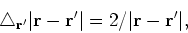 \begin{displaymath}
\triangle_{{\bf r}^\prime}\vert{\bf r}-{\bf r^\prime}\vert=
2/\vert{\bf r}-{\bf r^\prime}\vert,
\end{displaymath}