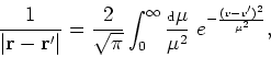 \begin{displaymath}
\displaystyle
\frac{ 1 }{ \vert {\bf r} - {\bf r}' \vert } =...
... \mu }{ \mu^{2}}~
e^{-\frac{({\bf r} - {\bf r}')^2 }{ \mu^2}},
\end{displaymath}