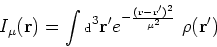 \begin{displaymath}\displaystyle
I_{\mu} ({\bf r}) = \int\mbox{\scriptsize {d}}^...
...{-\frac{({\bf r} - {\bf r}')^2 }{ \mu^2}}
\; \rho ({\bf r}')
\end{displaymath}