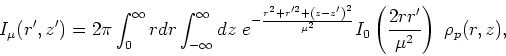 \begin{displaymath}\displaystyle
I_{\mu}(r^\prime,z^\prime)= 2 \pi \int_0^\infty...
...^2}}
I_0\left(\frac{2 r r^\prime}{\mu^2}\right)~
\rho_p(r,z),
\end{displaymath}