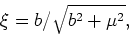 \begin{displaymath}
\xi = b / \sqrt{b^2 + \mu^{2}} ,
\end{displaymath}