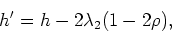 \begin{displaymath}
h' = h - 2\lambda_2(1-2\rho),
\end{displaymath}