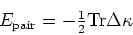 \begin{displaymath}
E_{\mbox{\scriptsize {pair}}} = -{\textstyle{\frac{1}{2}}}{\rm Tr}\Delta \kappa \,
\end{displaymath}