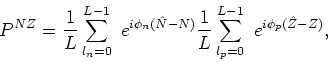 \begin{displaymath}
P^{NZ}=\frac{1}{L}\sum_{l_{n}=0}^{L-1}\ e^{i\phi
_{n}(\hat{N...
...}\frac{1}{L} \sum_{l_{p}=0}^{L-1}\ e^{i\phi
_{p}(\hat{Z}-Z)},
\end{displaymath}