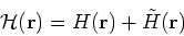 \begin{displaymath}
{\cal H}({\bf r})=H({\bf r})+\tilde{H}({\bf r})
\end{displaymath}