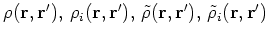 $\rho ({\bf r},{\bf r}^{\prime }),\,\rho_{i}({\bf r},{\bf
r}^{\prime }),\,\tilde{\rho}({\bf r},{\bf r}^{\prime
}),\,\tilde{\rho}_{i}({\bf r},{\bf r}^{\prime })$