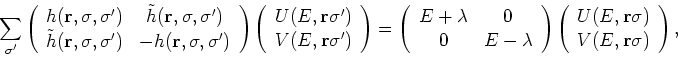 \begin{displaymath}
\sum_{\sigma'}
\left(\begin{array}{cc}
h({\bf
r},\sigma,\sig...
... (E,{\bf r}\sigma) \\
V (E,{\bf r}\sigma)
\end{array}\right),
\end{displaymath}